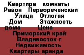 Квартира 2 комнаты › Район ­ Первореченский › Улица ­ Отлогая  › Дом ­ 10 › Этажность дома ­ 19 › Цена ­ 18 000 - Приморский край, Владивосток г. Недвижимость » Квартиры аренда   . Приморский край,Владивосток г.